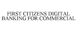 FIRST CITIZENS DIGITAL BANKING FOR COMMERCIAL trademark