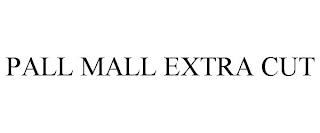 PALL MALL EXTRA CUT trademark