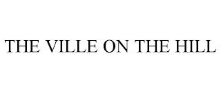 THE VILLE ON THE HILL trademark