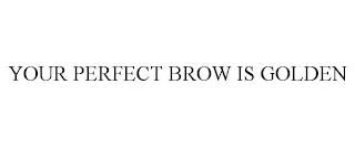 YOUR PERFECT BROW IS GOLDEN trademark