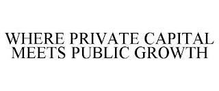 WHERE PRIVATE CAPITAL MEETS PUBLIC GROWTH trademark