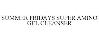 SUMMER FRIDAYS SUPER AMINO GEL CLEANSER trademark