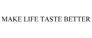 MAKE LIFE TASTE BETTER trademark