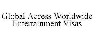 GLOBAL ACCESS WORLDWIDE ENTERTAINMENT VISAS trademark