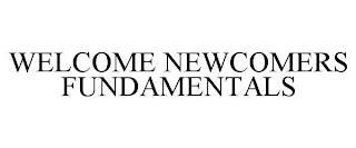 WELCOME NEWCOMERS FUNDAMENTALS trademark