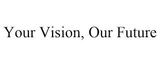 YOUR VISION, OUR FUTURE trademark