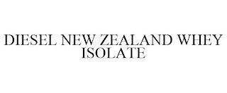 DIESEL NEW ZEALAND WHEY ISOLATE trademark