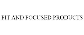 FIT AND FOCUSED PRODUCTS trademark