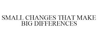 SMALL CHANGES THAT MAKE BIG DIFFERENCES trademark