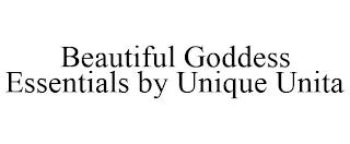 BEAUTIFUL GODDESS ESSENTIALS BY UNIQUE UNITA trademark