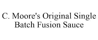 C. MOORE'S ORIGINAL SINGLE BATCH FUSION SAUCE trademark