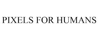 PIXELS FOR HUMANS trademark