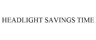 HEADLIGHT SAVINGS TIME trademark