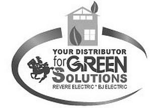 YOUR DISTRIBUTOR FOR GREEN SOLUTIONS REVERE ELECTRIC * BJ ELECTRIC trademark