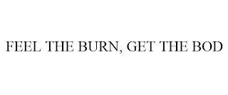 FEEL THE BURN, GET THE BOD trademark