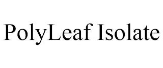 POLYLEAF ISOLATE trademark