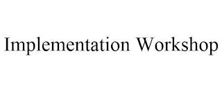 IMPLEMENTATION WORKSHOP trademark