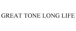 GREAT TONE LONG LIFE trademark