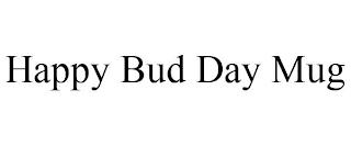 HAPPY BUD DAY MUG trademark