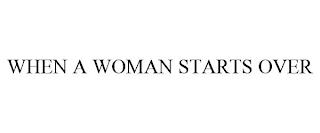 WHEN A WOMAN STARTS OVER trademark