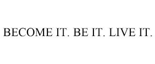 BECOME IT. BE IT. LIVE IT. trademark