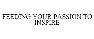 FEEDING YOUR PASSION TO INSPIRE trademark