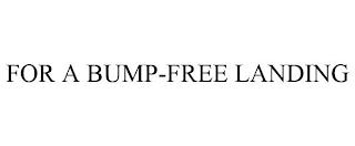 FOR A BUMP-FREE LANDING trademark