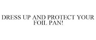 DRESS UP AND PROTECT YOUR FOIL PAN! trademark