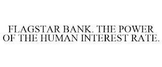 FLAGSTAR BANK. THE POWER OF THE HUMAN INTEREST RATE. trademark