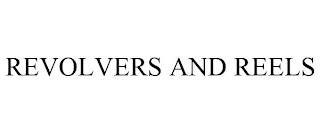 REVOLVERS AND REELS trademark