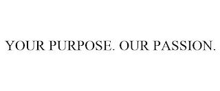 YOUR PURPOSE. OUR PASSION. trademark