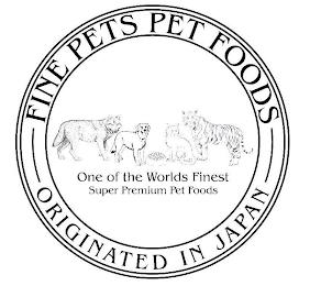 FINE PETS PET FOODS ORIGINATED IN JAPANONE OF THE WORLDS FINEST SUPER PREMIUM PET FOODS trademark