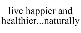 LIVE HAPPIER AND HEALTHIER...NATURALLY trademark