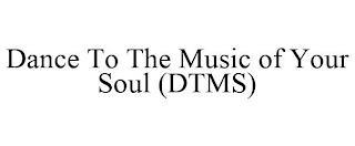 DANCE TO THE MUSIC OF YOUR SOUL (DTMS) trademark