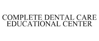 COMPLETE DENTAL CARE EDUCATIONAL CENTER trademark