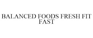 BALANCED FOODS FRESH FIT FAST trademark