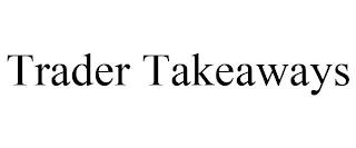 TRADER TAKEAWAYS trademark