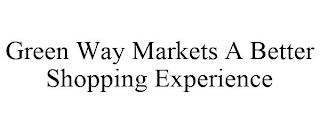 GREEN WAY MARKETS A BETTER SHOPPING EXPERIENCE trademark