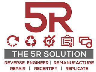 5R THE 5R SOLUTION REVERSE ENGINEER | REMANUFACTURE | REPAIR | RECERTIFY | REPLICATE trademark