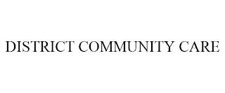 DISTRICT COMMUNITY CARE trademark