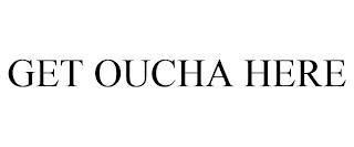 GET OUCHA HERE trademark