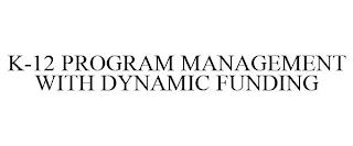 K-12 PROGRAM MANAGEMENT WITH DYNAMIC FUNDING trademark