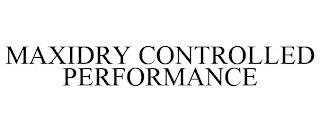 MAXIDRY CONTROLLED PERFORMANCE trademark