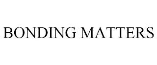 BONDING MATTERS trademark