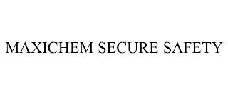 MAXICHEM SECURE SAFETY trademark