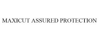 MAXICUT ASSURED PROTECTION trademark