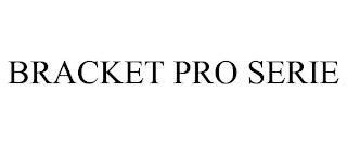 BRACKET PRO SERIE trademark