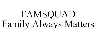 FAMSQUAD FAMILY ALWAYS MATTERS trademark