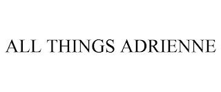 ALL THINGS ADRIENNE trademark