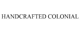 HANDCRAFTED COLONIAL trademark